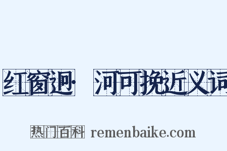 红窗迥·河可挽近义词是什么意思的图片